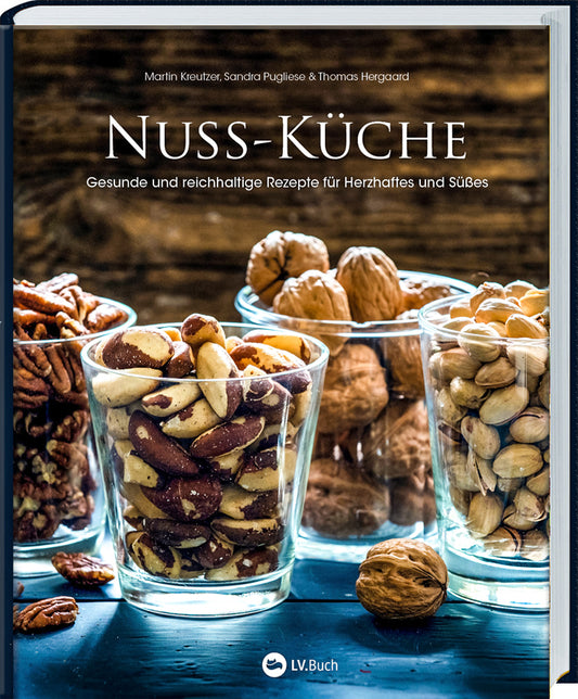 Nuss-Küche - Gesunde und reichhaltige Rezepte für Herzhaftes und Süßes
